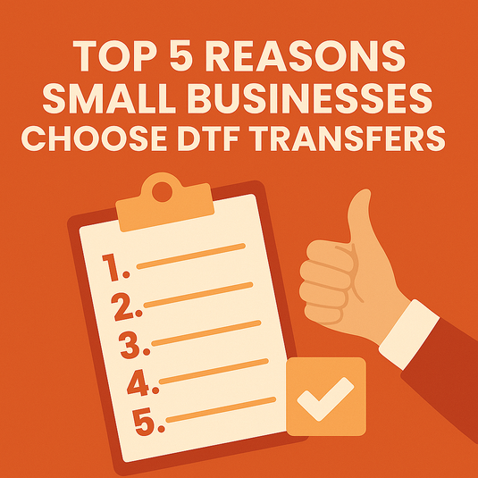 Top 5 Reasons Small Businesses Choose DTF Transfers